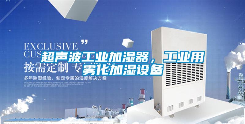 超聲波工業(yè)加濕器，工業(yè)用霧化加濕設(shè)備