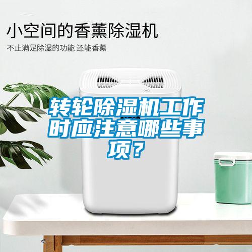 轉(zhuǎn)輪除濕機(jī)工作時(shí)應(yīng)注意哪些事項(xiàng)？