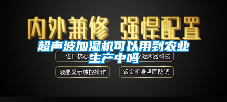 超聲波加濕機可以用到農業(yè)生產中嗎