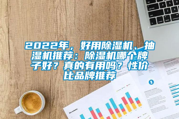 2022年，好用除濕機(jī)、抽濕機(jī)推薦：除濕機(jī)哪個(gè)牌子好？真的有用嗎？性價(jià)比品牌推薦