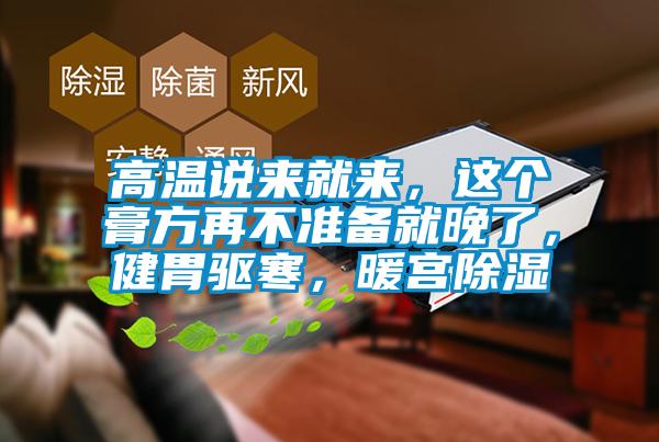 高溫說來就來，這個膏方再不準(zhǔn)備就晚了，健胃驅(qū)寒，暖宮除濕