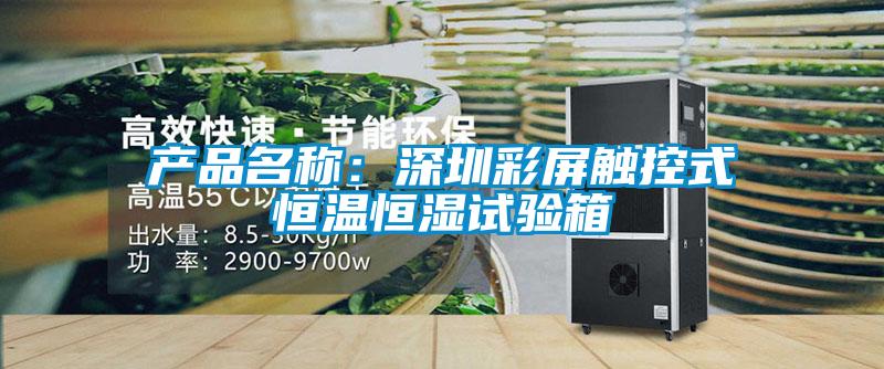 產(chǎn)品名稱：深圳彩屏觸控式恒溫恒濕試驗箱