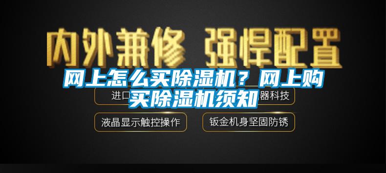 網(wǎng)上怎么買除濕機(jī)？網(wǎng)上購買除濕機(jī)須知