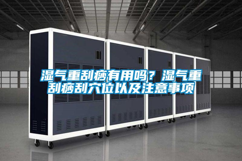 濕氣重刮痧有用嗎？濕氣重刮痧刮穴位以及注意事項(xiàng)