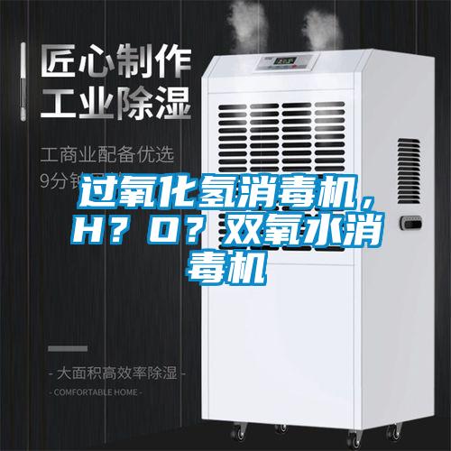 過氧化氫消毒機(jī)，H？O？雙氧水消毒機(jī)