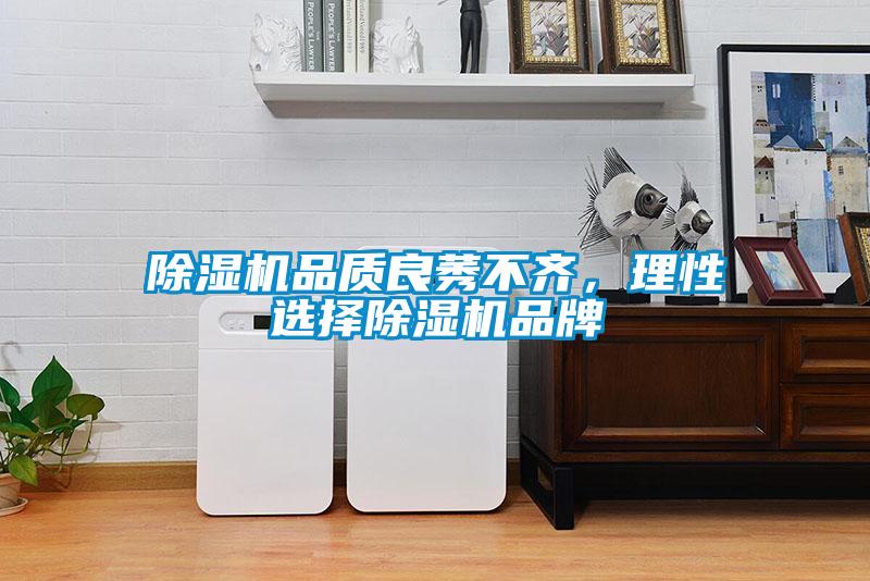 除濕機(jī)品質(zhì)良莠不齊，理性選擇除濕機(jī)品牌