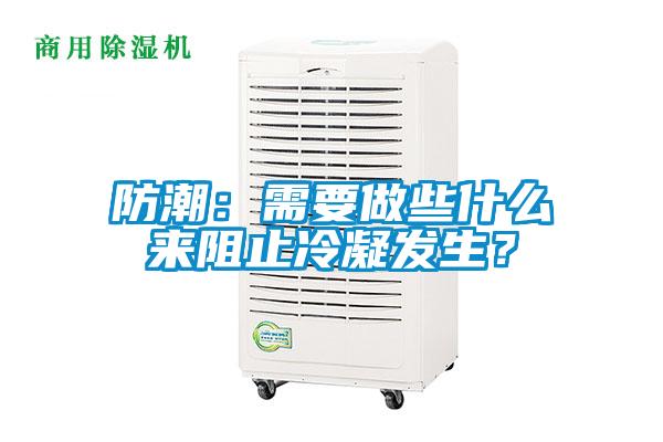 防潮：需要做些什么來阻止冷凝發(fā)生？