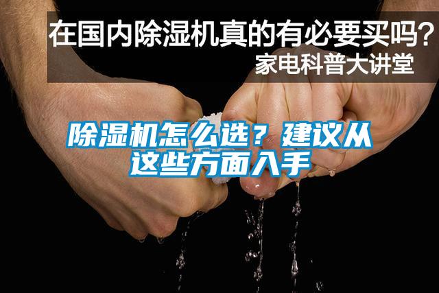 除濕機(jī)怎么選？建議從這些方面入手