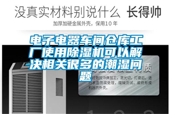電子電器車(chē)間倉(cāng)庫(kù)工廠使用除濕機(jī)可以解決相關(guān)很多的潮濕問(wèn)題