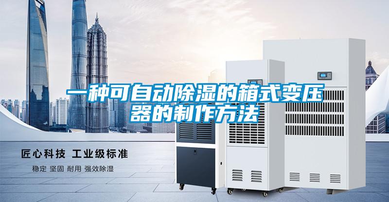 一種可自動(dòng)除濕的箱式變壓器的制作方法