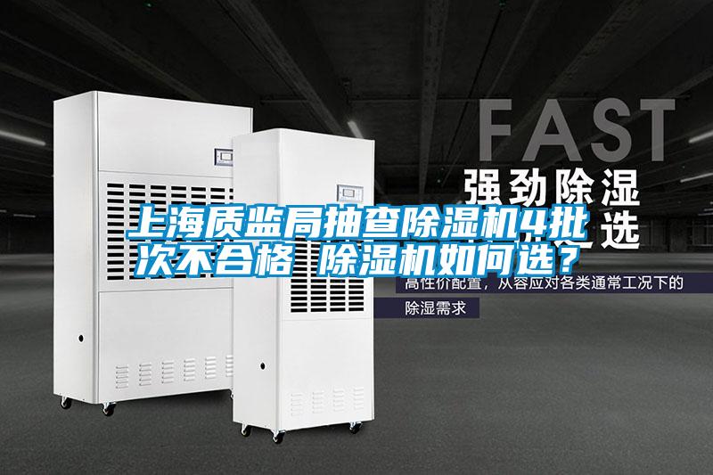 上海質(zhì)監(jiān)局抽查除濕機(jī)4批次不合格 除濕機(jī)如何選？