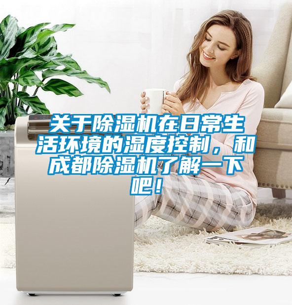 關(guān)于除濕機(jī)在日常生活環(huán)境的濕度控制，和成都除濕機(jī)了解一下吧！