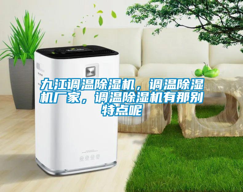 九江調(diào)溫除濕機，調(diào)溫除濕機廠家，調(diào)溫除濕機有那別特點呢