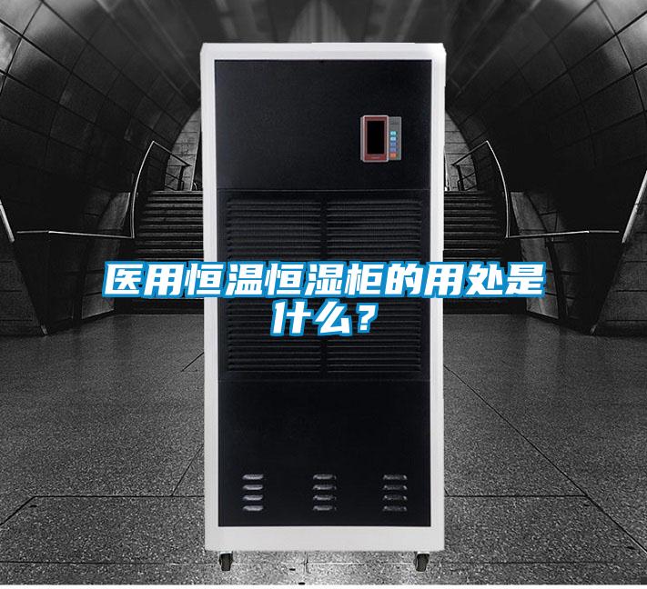 醫(yī)用恒溫恒濕柜的用處是什么？