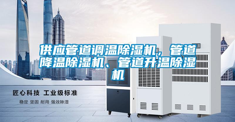 供應(yīng)管道調(diào)溫除濕機，管道降溫除濕機、管道升溫除濕機