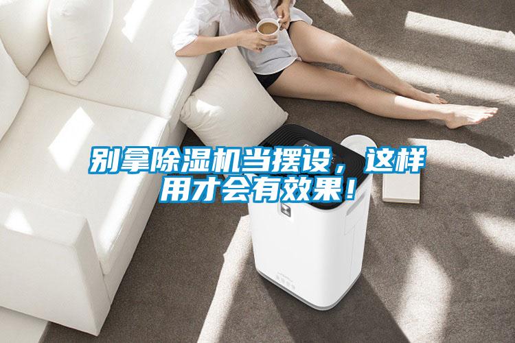 別拿除濕機(jī)當(dāng)擺設(shè)，這樣用才會(huì)有效果！