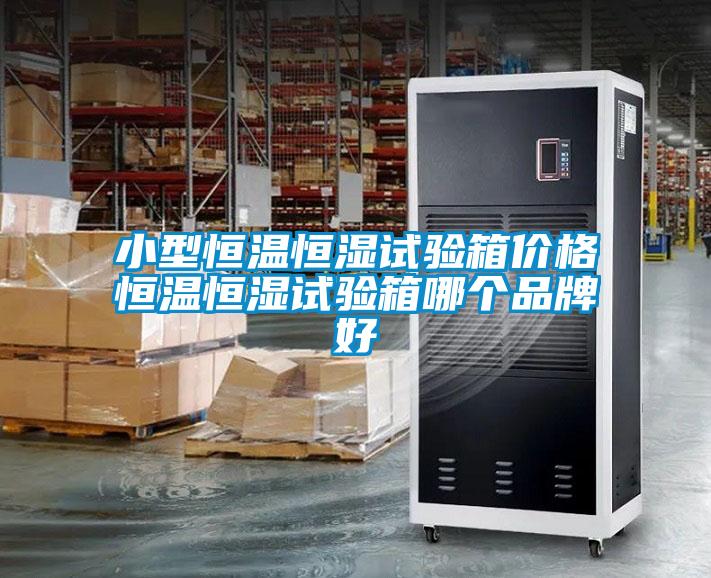 小型恒溫恒濕試驗箱價格恒溫恒濕試驗箱哪個品牌好