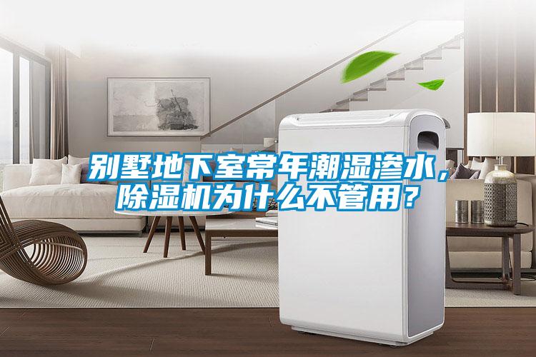 別墅地下室常年潮濕滲水，除濕機(jī)為什么不管用？