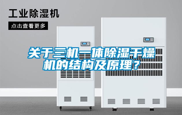 關(guān)于三機(jī)一體除濕干燥機(jī)的結(jié)構(gòu)及原理？