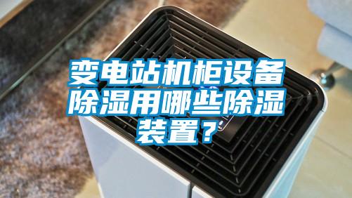 變電站機柜設備除濕用哪些除濕裝置？