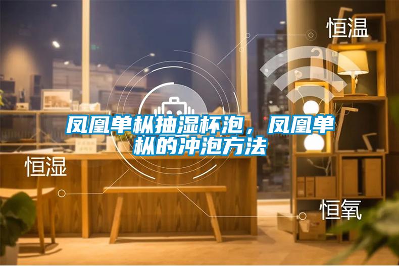 鳳凰單樅抽濕杯泡，鳳凰單樅的沖泡方法