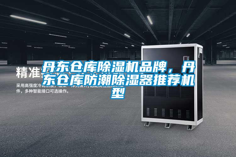 丹東倉(cāng)庫(kù)除濕機(jī)品牌，丹東倉(cāng)庫(kù)防潮除濕器推薦機(jī)型