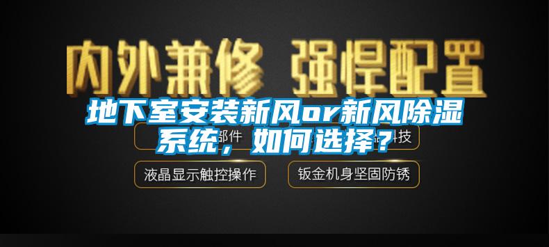 地下室安裝新風(fēng)or新風(fēng)除濕系統(tǒng)，如何選擇？