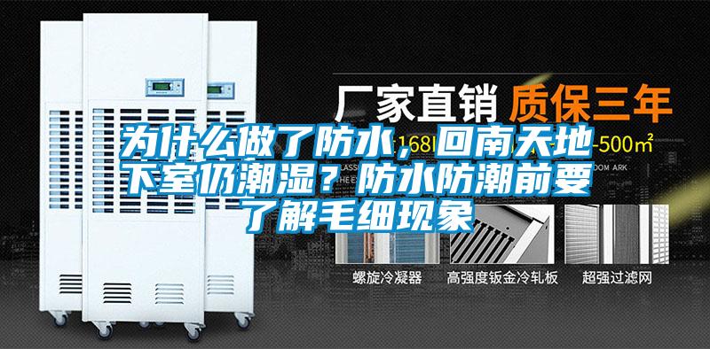 為什么做了防水，回南天地下室仍潮濕？防水防潮前要了解毛細(xì)現(xiàn)象