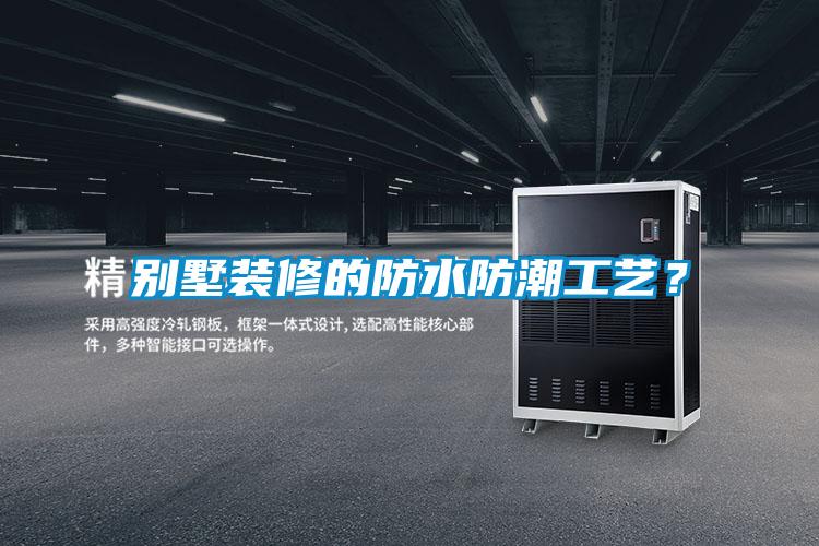 別墅裝修的防水防潮工藝？