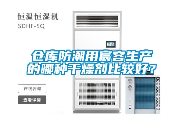 倉庫防潮用宸容生產(chǎn)的哪種干燥劑比較好？