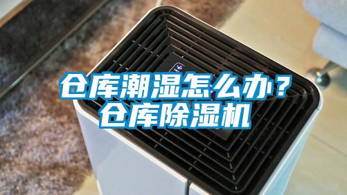 倉庫潮濕怎么辦？倉庫除濕機