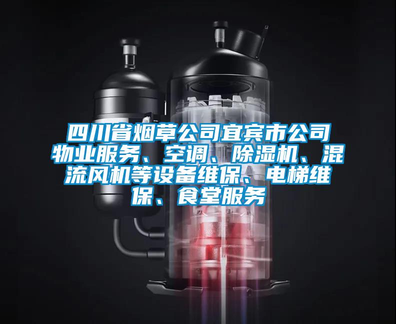 四川省煙草公司宜賓市公司物業(yè)服務(wù)、空調(diào)、除濕機、混流風(fēng)機等設(shè)備維保、電梯維保、食堂服務(wù)
