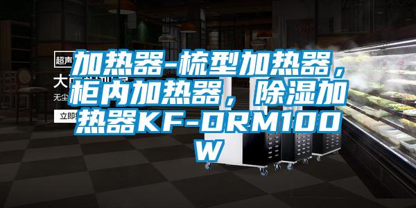 加熱器-梳型加熱器，柜內加熱器，除濕加熱器KF-DRM100W