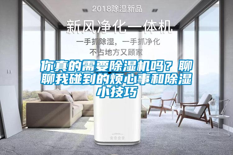 你真的需要除濕機(jī)嗎？聊聊我碰到的煩心事和除濕小技巧