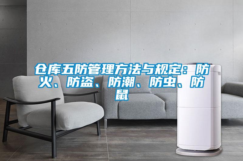 倉庫五防管理方法與規(guī)定：防火、防盜、防潮、防蟲、防鼠