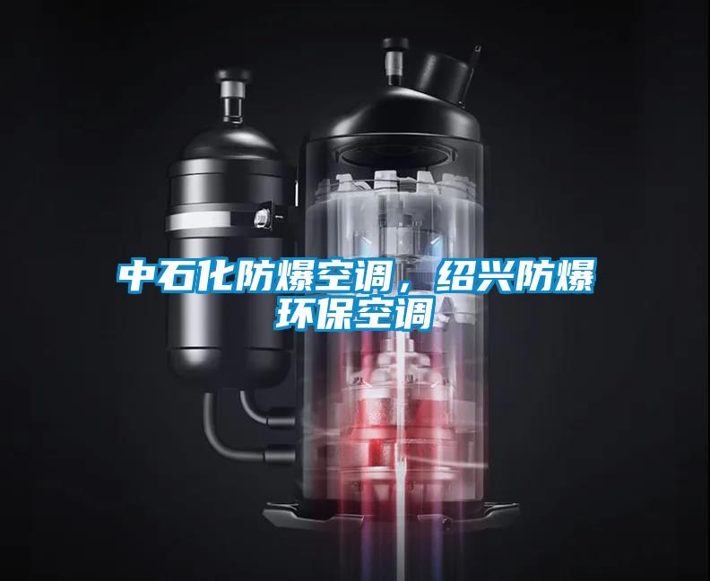 中石化防爆空調(diào)，紹興防爆環(huán)保空調(diào)