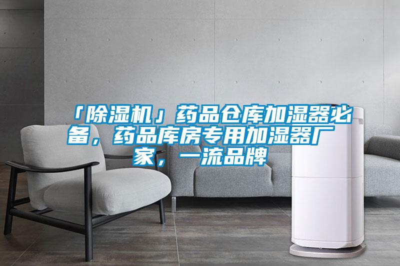 「除濕機(jī)」藥品倉庫加濕器必備，藥品庫房專用加濕器廠家，一流品牌