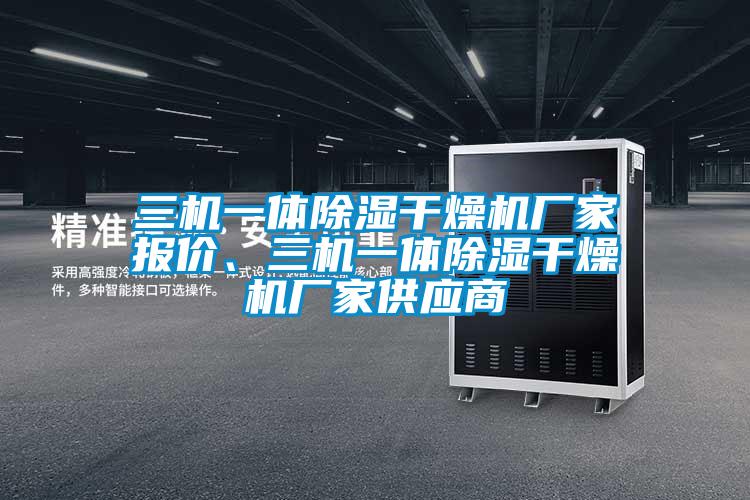 三機(jī)一體除濕干燥機(jī)廠家報(bào)價(jià)、三機(jī)一體除濕干燥機(jī)廠家供應(yīng)商