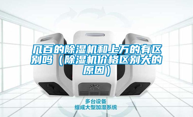 幾百的除濕機(jī)和上萬的有區(qū)別嗎（除濕機(jī)價(jià)格區(qū)別大的原因）