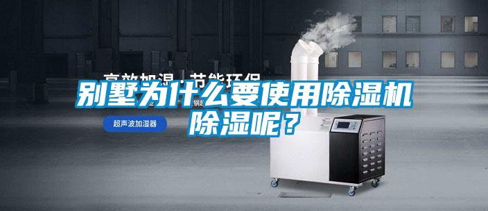 別墅為什么要使用除濕機(jī)除濕呢？