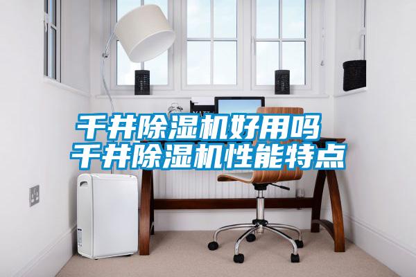 千井除濕機(jī)好用嗎 千井除濕機(jī)性能特點(diǎn)