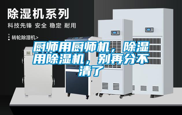 廚師用廚師機(jī)，除濕用除濕機(jī)，別再分不清了