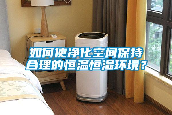 如何使凈化空間保持合理的恒溫恒濕環(huán)境？