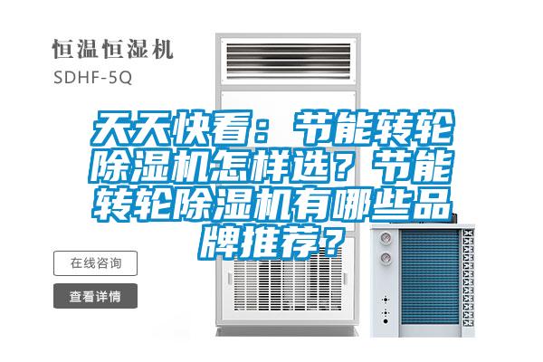 天天快看：節(jié)能轉(zhuǎn)輪除濕機怎樣選？節(jié)能轉(zhuǎn)輪除濕機有哪些品牌推薦？