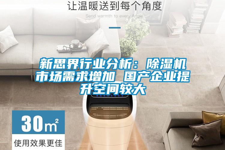 新思界行業(yè)分析：除濕機(jī)市場(chǎng)需求增加 國(guó)產(chǎn)企業(yè)提升空間較大