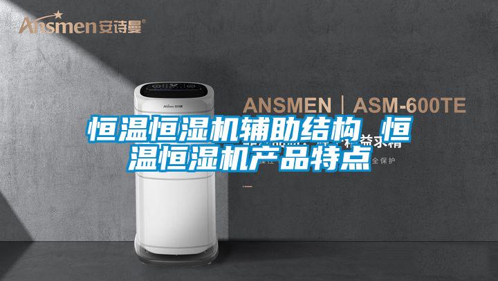 恒溫恒濕機(jī)輔助結(jié)構(gòu) 恒溫恒濕機(jī)產(chǎn)品特點