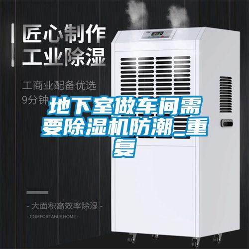 地下室做車間需要除濕機(jī)防潮_重復(fù)