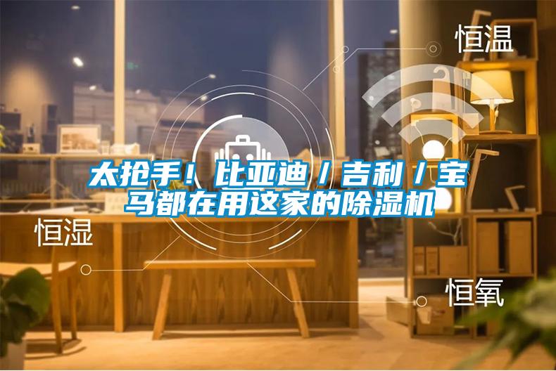 太搶手！比亞迪／吉利／寶馬都在用這家的除濕機(jī)