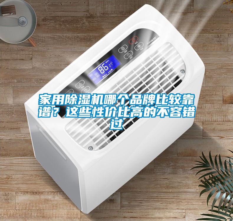 家用除濕機(jī)哪個(gè)品牌比較靠譜？這些性價(jià)比高的不容錯(cuò)過