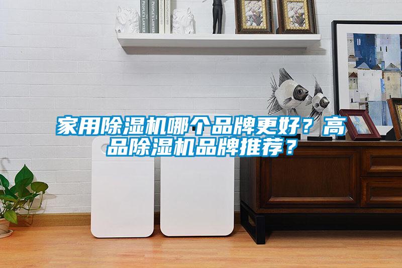 家用除濕機(jī)哪個(gè)品牌更好？高品除濕機(jī)品牌推薦？